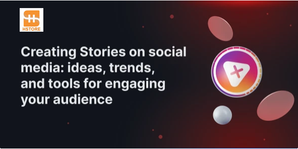 Creating Stories on Social Media – How to Make Engaging and Sales-Driving Stories