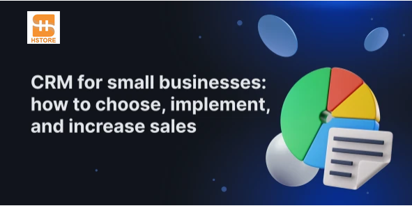 CRM for Small Business — How to Choose, Implement, and Use It in 2025